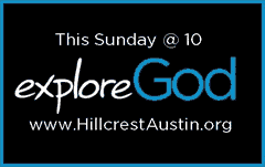 EXPLORE GOD
Seven Big Questions
(Sundays @ 10)
Hillcrest Baptist Church
www.HillcrestAustin.org