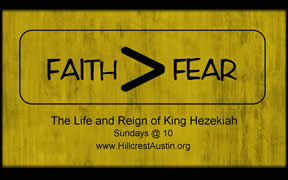 FAITH>FEAR
The Life and Reign of King Hezekiah
(Sundays @ 10)
Hillcrest Baptist Church
www.HillcrestAustin.org