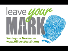 LEAVE YOUR MARK!
(Sermon series beginning November 3)
Hillcrest Baptist Church
www.HillcrestAustin.org
