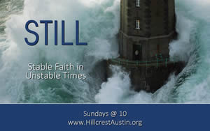 STILL
Stable Faith in Unstable Times
(Sundays @ 10)
Hillcrest Baptist Church
www.HillcrestAustin.org